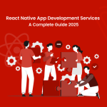 React Native App Development Services - A Complete Guide 2025