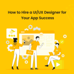 How to Hire a UI/UX Designer for Your App Success